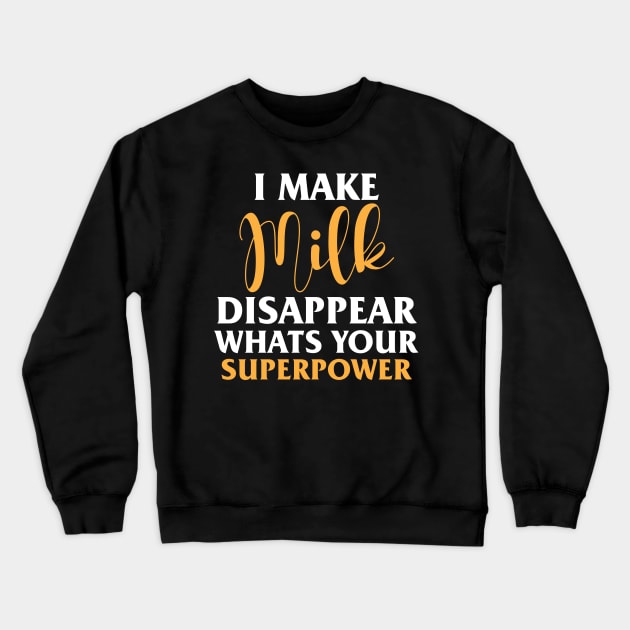 I Make Milk Disappear Whats Your Superpower Crewneck Sweatshirt by chidadesign